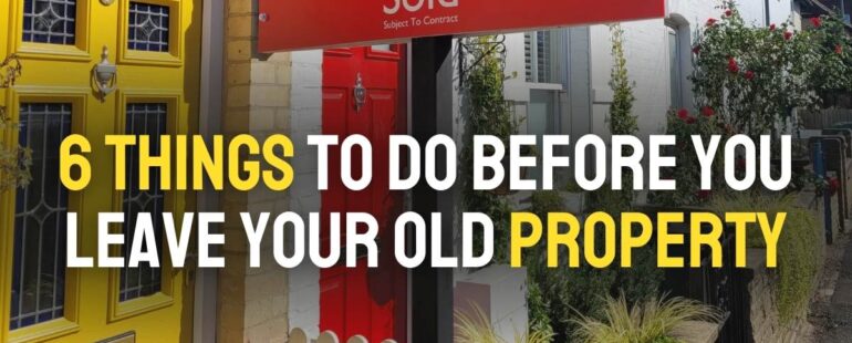 6 Things to do before you leave your old property