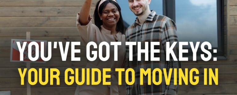 You’ve Got the Keys: Your Guide to Moving In