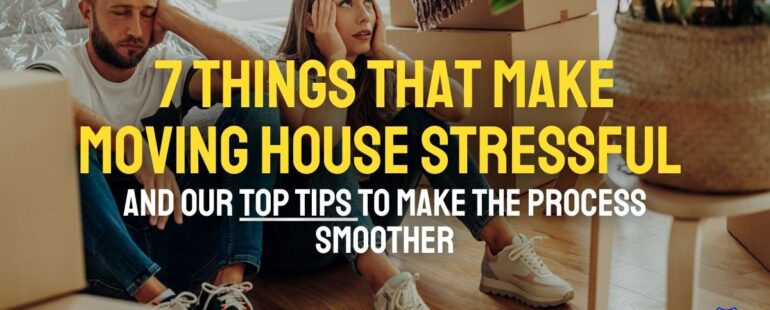 7 Things that make Moving House stressful, and our TOP TIPS to make the process smoother