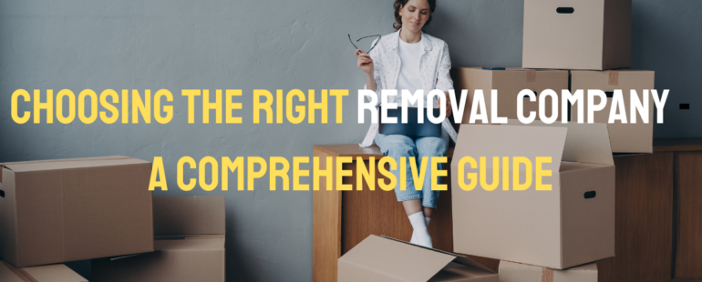 Choosing the Right Removal Company: A Comprehensive Guide